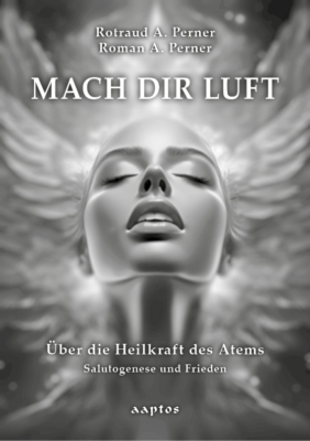 Rotraud A. Perner, Roman A. Perner | Mach dir Luft! | Über die Heilkraft des Atems